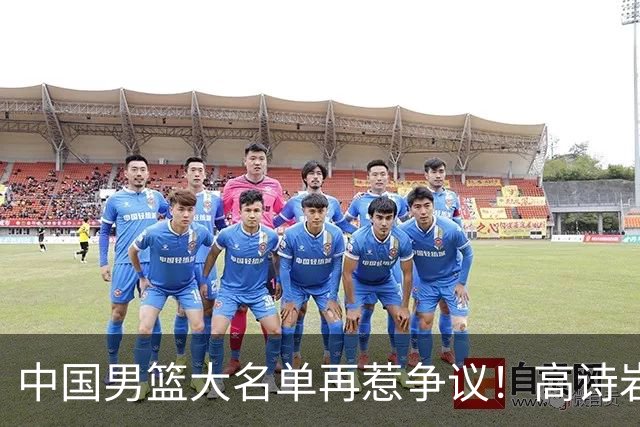 中国男篮大名单再惹争议！高诗岩又入选，郭士强弃用得分王