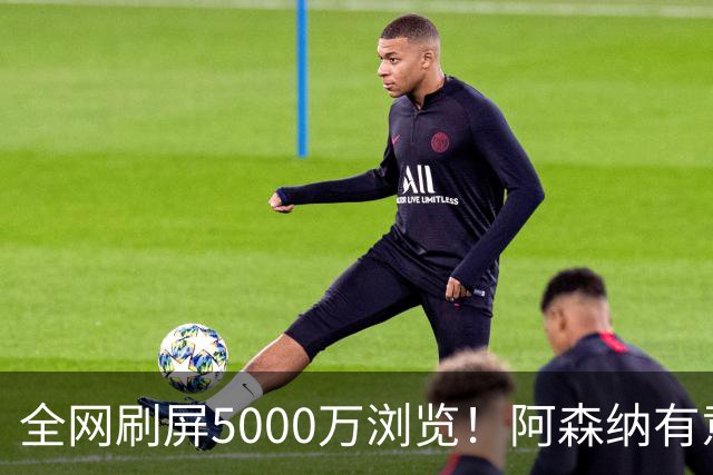 全网刷屏5000万浏览！阿森纳有意维尼修斯，英超各队球迷坐不住了