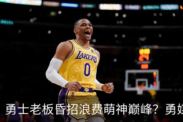 勇士老板昏招浪费萌神巅峰？勇媒：如果真想重建，就该送走库里追梦科尔