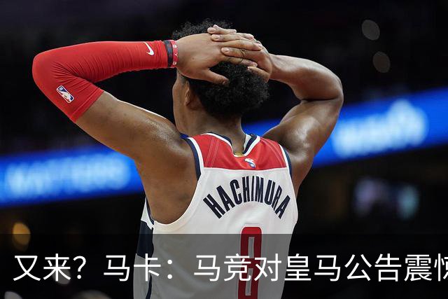 又来？马卡：马竞对皇马公告震惊，双方是有过接触但没有正式报价