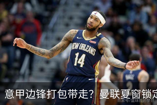 意甲边锋打包带走？曼联夏窗锁定双目标