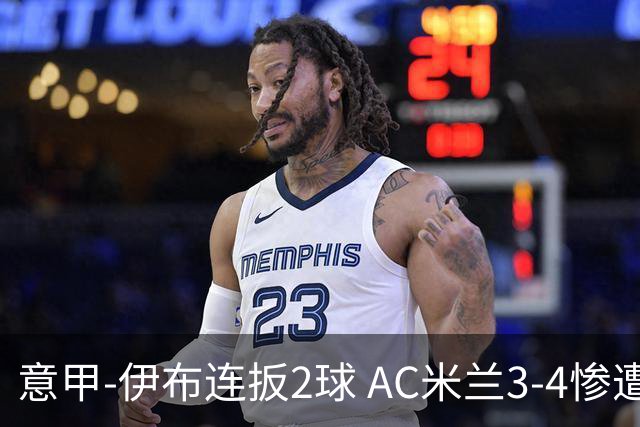 意甲-伊布连扳2球 AC米兰3-4惨遭赛季首败