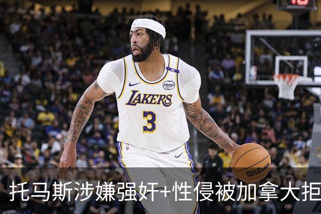 托马斯涉嫌强奸+性侵被加拿大拒签 无法出战世界杯首战