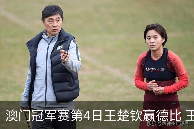 澳门冠军赛第4日王楚钦赢德比 王艺迪横扫进8强