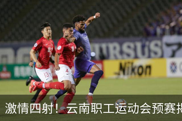 激情四射！云南职工运动会预赛揭幕，乒乓篮球争锋相对
